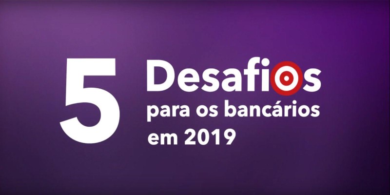Conheça 5 desafios para os bancários em 2019