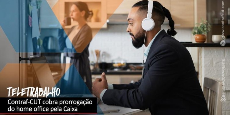 Contraf-CUT cobra prorrogação do teletrabalho na Caixa