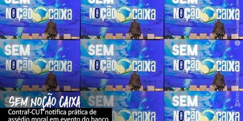 Contraf-CUT notifica Caixa e MPT sobre assédio no banco