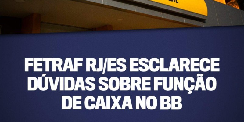 Fetraf RJ/ES esclarece dúvidas sobre função de caixa no BB